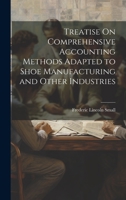 Treatise On Comprehensive Accounting Methods Adapted to Shoe Manufacturing and Other Industries 1022672762 Book Cover