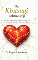 THE KINTSUGI RELATIONSHIP: The Art of Repairing a Relationship That Has Shattered, Stalled, or Run Out of Fuel. B0GSC3DJ2V Book Cover