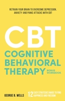 Cognitive Behavioral Therapy: Retrain your brain to overcome depression, anxiety and panic attacks with CBT 1777075408 Book Cover