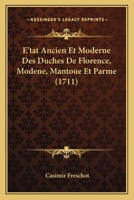 E'tat Ancien Et Moderne Des Duches De Florence, Modene, Mantoue Et Parme (1711) 1165951649 Book Cover