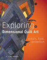 Exploring Dimensional Quilt Art: Stitch, Fold, Embellish 1596685883 Book Cover