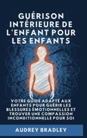 Guérison Intérieure de l'Enfant pour les Enfants: Votre Guide adapté aux enfants pour Guérir les Blessures Émotionnelles et Trouver une Compassion Inconditionnelle pour soi (French Edition) B0GNDNXJ9S Book Cover