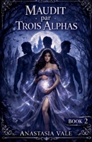 Maudit Par Trois Alphas (Série Trinity Mates) (French Edition) B0GL56MWVW Book Cover