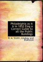 Philadelphia as it is in 1852 Eing a Correct Guide to all the Public Buildings 1022687204 Book Cover