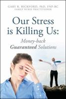 Our Stress Is Killing Us: Money-Back Guaranteed Solutions 0578122103 Book Cover