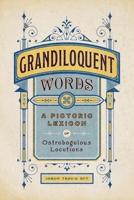 Grandiloquent Words: A Pictoric Lexicon of Ostrobogulous Locutions 1682687996 Book Cover