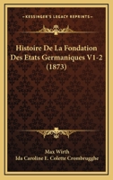 Histoire De La Fondation Des Etats Germaniques V1-2 (1873) 1167732987 Book Cover