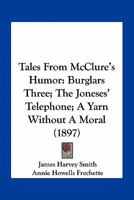 Tales From McClure's Humor: Burglars Three; The Joneses' Telephone; A Yarn Without A Moral 0548672431 Book Cover