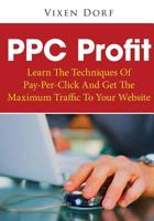PPC Profit: Learn The Techniques Of Pay-Per-Click And Get The Maximum Traffic To Your Website 1502986752 Book Cover