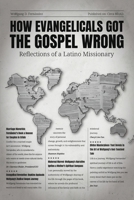 How Evangelicals Got the Gospel Wrong: Reflections of a Latino Missionary 1957506792 Book Cover