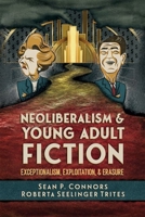 Neoliberalism and Young Adult Fiction: Exceptionalism, Exploitation, and Erasure (Children's Literature Association Series) 1496855795 Book Cover
