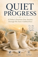Quiet Progress: A Father's Fourteen-Year Journey Through His Son's Clubbed Feet B0H6XP8QG3 Book Cover