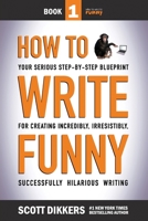 How to Write Funny: Your Serious, Step-By-Step Blueprint For Creating Incredibly, Irresistibly, Successfully Hilarious Writing 1499196121 Book Cover