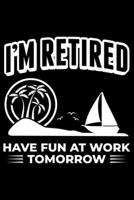 I'm Retired Have Fun At Work Tomorrow: Lined A5 Notebook for Retired Journal 1696452767 Book Cover