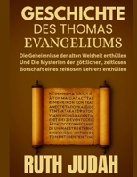 GESCHICHTE DES THOMAS-EVANGELIUMS:: Die Geheimnisse der alten Weisheit enthüllen und Die Mysterien der göttlichen, zeitlosen Botschaft eines zeitlosen Lehrers enthüllen (German Edition) B0FL12ZNCM Book Cover