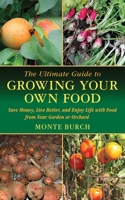 The Ultimate Guide to Growing Your Own Food: Save Money, Live Better, and Enjoy Live with Food from Your Garden or Orchard (Ultimate Guide To... 1616083093 Book Cover