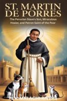ST. MARTIN DE PORRES: The Peruvian Slave's Son, Miraculous Healer, and Patron Saint of the Poor B0G1YQ2J6F Book Cover