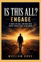 Is This All? Engage: A Wake-Up Call for Men Who Sense There's Got To Be More B0H8ZPCL76 Book Cover