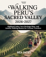 WALKING PERU’S SACRED VALLEY 2026–2027: HIGHLAND LAKES, INCA HERITAGE SITES, AND ANDEAN WALKING ROUTES FOR CURIOUS TRAVELERS B0GFK8K926 Book Cover