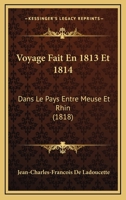 Voyage Fait En 1813 Et 1814: Dans Le Pays Entre Meuse Et Rhin (1818) 1168120012 Book Cover