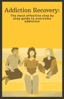 Addiction Recovery: The most effective step by step guide to overcome addiction B0CVL6ZJPC Book Cover