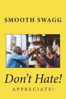 Don't Hate!: Appreciate! 1721270493 Book Cover