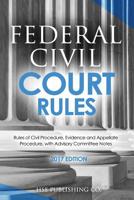 Federal Civil Court Rules (2017 Edition): Rules of Civil Procedure, Evidence and Appellate Procedure, with Advisory Committee Notes 1537627961 Book Cover
