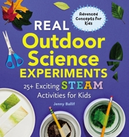 Real Outdoor Science Experiments: 30 Exciting STEAM Activities for Kids B0BHFXZX33 Book Cover