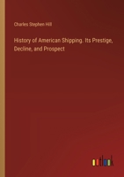 History of American Shipping. Its Prestige, Decline, and Prospect 3385316219 Book Cover