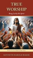 True Worship: Being Led by His Spirit (Christ in You) 1662969430 Book Cover