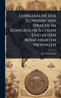 Lehrgebäude Der Slowenischen Sprache Im Königreiche Illyrien Und in Den Benachbarten Provinzen (German Edition) 1023723042 Book Cover