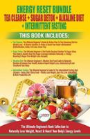 Energy Reset Bundle: Tea Cleanse, Sugar Detox, Alkaline Diet, Intermittent Fasting - 4 Books In 1: Ultimate Beginner's Book Collection to Naturally Lose Weight, Reset & Boost Your Body's Energy Level 1717320732 Book Cover