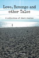 Love, Revenge and Other Tales: A Collection of Short Stories 1481784099 Book Cover