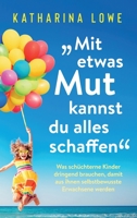 "Mit etwas Mut kannst du alles schaffen: Was sch�chterne Kinder dringend brauchen, damit aus ihnen selbstbewusste Erwachsene werden 1647801168 Book Cover