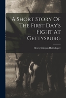 A Short Story Of The First Day's Fight At Gettysburg 0353263222 Book Cover