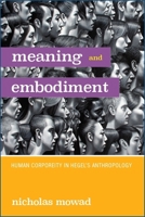 Meaning and Embodiment: Human Corporeity in Hegel's Anthropology 1438475586 Book Cover