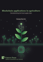 Blockchain applications in agriculture: Revolutionizing the food supply chain (Business and Finance) 1648899498 Book Cover