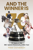 And the Winner Is: 70 Years of the BBC Sports Personality of the Year 1801507678 Book Cover