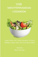 Your Mediterranean Cookbook: Super-Easy and Tasty Recipes to Enjoy Mediterranean Diet and Avoid Bad Habits 1802694234 Book Cover