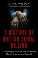 A History Of British Serial Killing 0751541001 Book Cover
