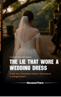 The Lie That Wore a Wedding Dress: A Love Story Dressed as Forever-and Undone in a Single Breath B0FGYFNDNQ Book Cover