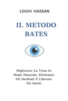 Il Metodo Bates: Migliorare La Vista In Modo Naturale, Eliminare Gli Occhiali E Liberare Gli Occhi B0BYM1HQXV Book Cover