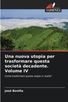 Una nuova utopia per trasformare questa società decadente. Volume IV 6206976440 Book Cover