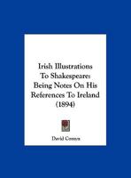 Irish Illustrations To Shakespeare: Being Notes On His References To Ireland 1166913104 Book Cover