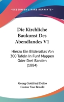 Die Kirchliche Baukunst Des Abendlandes V1: Hierzu Ein Bilderatlas Von 300 Tafeln In Funf Mappen Oder Drei Banden (1884) 1167732588 Book Cover