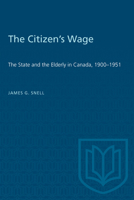 The Citizen's Wage: The State and the Elderly in Canada, 1900-1951 0802077927 Book Cover