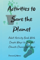 Activities to Save the Planet: Adult Activity Book With Simple Ways to Combat Climate Change at Home 1689133996 Book Cover