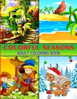 Colorful Seasons Adult Coloring Book: An Adult Coloring Book Featuring 50 Fun and Relaxing Coloring Pages with Spring, Summer, Autumn and Winter Scenes B09SP1PHFJ Book Cover