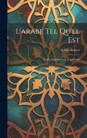 L'arabe Tel Qu'll Est: Études Algériennes & Tunisiennes 1020264381 Book Cover