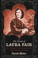 The Trials of Laura Fair: Sex, Murder, and Insanity in the Victorian West 1469607581 Book Cover